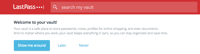 A notifications from LastPass that reads "Welcome to your vault! Your vault is a safe place to store passwords, notes, profiles for online shopping, and even documents. And no matter where you work, your vault keeps everything in sync, so you can stay organized and save time." There are three options: "Show me around", "Later", and "Never"