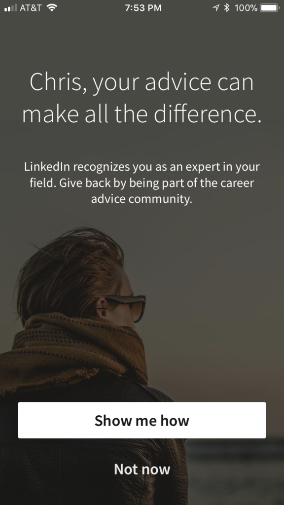 Fullscreen in-app notification that reads "Chris, your advice can make all the difference. LinkedIn recognizes you as an expert in your field. Give back by being part of the career advice community." There are two buttons on bottom labeled "Show me how" and "Not now"